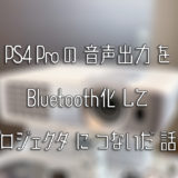 PS4 Proの音声出力をBluetooth化してプロジェクタにつないだ話。