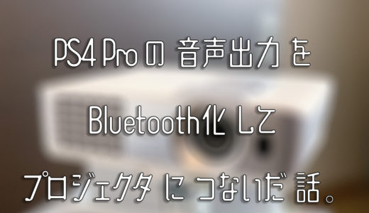 PS4 Proの音声出力をBluetooth化してプロジェクタにつないだ話。